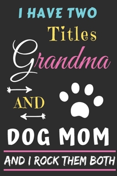 I Have Two Titles Grandma And Dog Mom And I Rock Them Both: lined notebook,Funny gift for mother,grandma