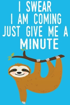 Paperback I Swear I Am Coming Just Give Me A Minute: Blank 6 x 9 Lined Journal Notebook Funny Cute Sloth Gift Book