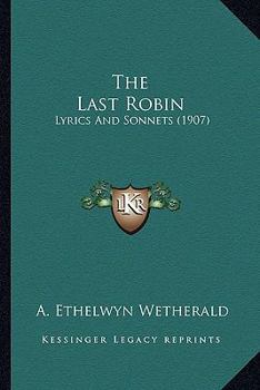 Paperback The Last Robin: Lyrics And Sonnets (1907) Book