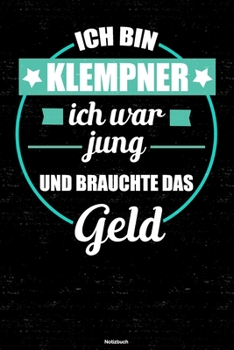 Ich bin Klempner ich war jung und brauchte das Geld Notizbuch: Klempner Journal DIN A5 liniert 120 Seiten Geschenk