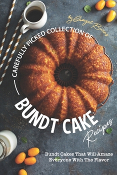 Paperback Carefully Picked Collection of Bundt Cake Recipes: Bundt Cakes That Will Amaze Everyone with The Flavor Book