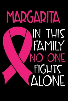 Paperback MARGARITA In This Family No One Fights Alone: Personalized Name Notebook/Journal Gift For Women Fighting Breast Cancer. Cancer Survivor / Fighter Gift Book