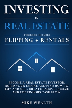 Paperback Investing in Real Estate: Flipping + Rentals: Become a Real Estate Investor. Build Your Empire and Find How to Buy and Sell. Create Passive Inco Book