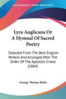 Lyra Anglicana, or, A Hymnal of Sacred Poetry: Selected From the Best English Writers and Arranged After the Order of the Apostles' Creed