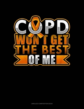 Paperback COPD Won't Get The Best Of Me: Unruled Composition Book