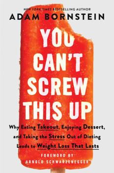 Hardcover You Can't Screw This Up: Why Eating Takeout, Enjoying Dessert, and Taking the Stress Out of Dieting Leads to Weight Loss That Lasts Book