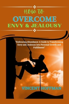Paperback How to Overcome Envy & Jealousy: "Embracing Abundance: A Guide to Transforming Envy and Jealousy into Personal Growth and Fulfillment" Book