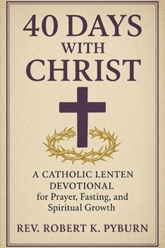 Paperback 40 Days with Christ: A Catholic Lenten Devotional for Prayer, Fasting, and Spiritual Growth . Book