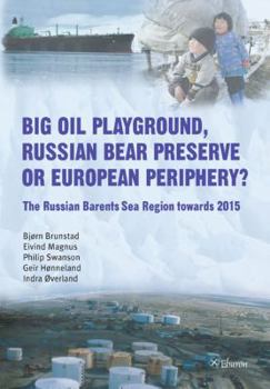 Paperback Big Oil Playground, Russian Bear Preserve or European Periphery?: The Russian Barents Sea Region Towards 2015 Book