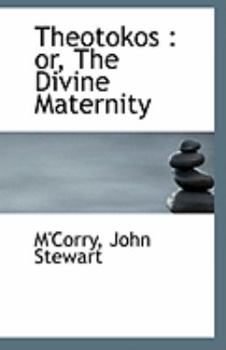Theotokos : Or, the Divine Maternity