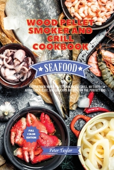 Paperback Wood Pellet Smoker and Grill Cookbook - Seafood Recipes: Master your Wood Pellet Smoker and Grill. 40 Tasty, Affordable, Easy, and Delicious Recipes f Book