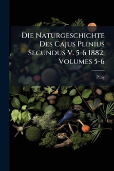 Paperback Die Naturgeschichte Des Cajus Plinius Secundus V. 5-6 1882, Volumes 5-6 [Afrikaans] Book