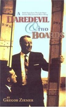 Paperback A Daredevil & Two Boards: Ralph Samuelson, The Lake Pepin Pioneer Who Invented Water Skiing Book