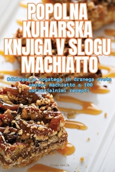 Popolna Kuharska Knjiga V Slogu Machiatto (Slovene Edition)