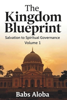 The Kingdom Blueprint: Salvation to Spiritual Governance
