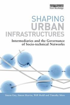 Paperback Shaping Urban Infrastructures: Intermediaries and the Governance of Socio-Technical Networks Book