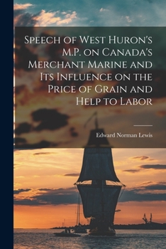 Paperback Speech of West Huron's M.P. on Canada's Merchant Marine and Its Influence on the Price of Grain and Help to Labor [microform] Book