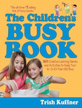 Paperback The Children's Busy Book: 365 Creative Learning Games and Activities to Keep Your 6- To 10-Year-Old Busy Book