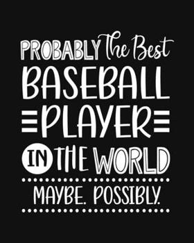 Paperback Probably the Best Baseball Player In the World. Maybe. Possibly.: Baseball Gift for People Who Love Playing Baseball - Funny Saying for Baseball Lover Book