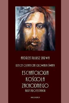 Rzeczy Ostateczne Czlowieka I Swiata: Eschatologia Kosciola Zachodniego - Nurt Protestancki