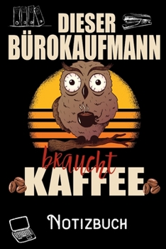 Dieser Bürokaufmann braucht Kaffee - Notizbuch: DIN A5 Notizbuch / Notizheft /Journal liniert und 120 Seiten. Perfektes Geschenk fürs passende Hobby (German Edition)