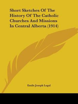 Short Sketches of the History of the Catholic Churches and Missions in Central Alberta