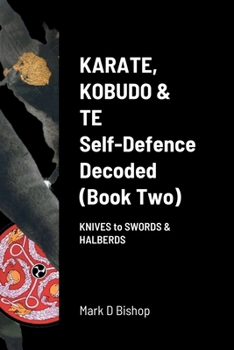 Paperback Karate, Kobudo & Te, Self-Defence Decoded (Book two): Knives to Swords & Halberds Book