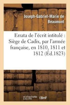 Errata de L'A(c)Crit Intitula(c) Sia]ge de Cadix, Par L'Arma(c)E Franaaise, En 1810, 1811 Et 1812
