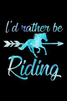 Paperback I'd Rather Be Riding: Horse Rider Girls I'D RATHER BE RIDING Horses Kid Gift Journal/Notebook Blank Lined Ruled 6x9 100 Pages Book