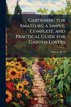 Paperback Gardening for Amateurs; a Simple, Complete, and Practical Guide for Garden Lovers: 1 Book