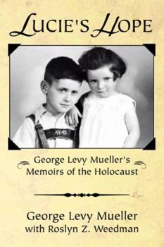 Lucie's Hope: George Levy Muellers Memoirs of the Holocaust