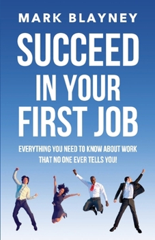 Paperback Succeed In Your First Job: Everything you need to know about work - that no one ever tells you! Book