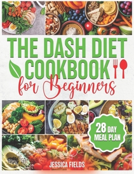Paperback The DASH Diet Cookbook for Beginners: Essential Guide to Balanced Eating with Nutrient-Rich, Low-Sodium and High-Potassium Meals, Reduce Blood Pressur Book