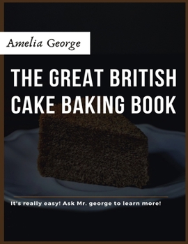 Paperback The Great British Cake Baking book: Discover a New World of Decadence from the Celebrated Traditions of British Baking.. Book