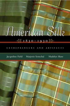 American Silk, 1830 - 1930: Entrepreneurs And Artifacts (Costume Society of America) - Book  of the Costume Society of America Series