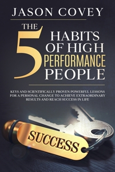 Paperback The 5 Habits of High- Performance People Keys and scientifically proven powerful lessons for a personal change to achieve extraordinary results and re Book