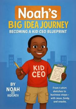 Noah's Big Idea Journey: Becoming a Kid CEO Blueprint