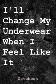 Paperback I'll Change My Underwear When I Feel Like It: Notebook Book