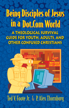 Paperback Being Disciples of Jesus in a Dot.Com World: A Theological Survival Guide for Youth, Adults, and Other Confused Christians Book