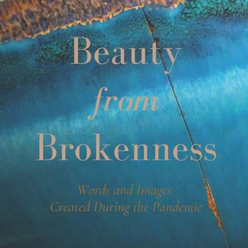 Paperback Beauty from Brokenness: Words and Images Created During the Pandemic Book
