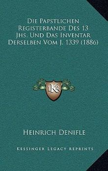 Paperback Die Papstlichen Registerbande Des 13 Jhs. Und Das Inventar Derselben Vom J. 1339 (1886) [German] Book