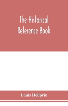 The Historical Reference Book, Comprising a Chronological Table of Universal History, a Chronological Dictionary of Universal History, a Biographical Dictionary, with Geographical Notes for the Use of