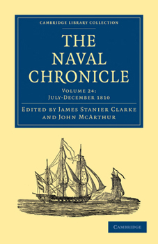 Paperback The Naval Chronicle: Volume 24, July-December 1810: Containing a General and Biographical History of the Royal Navy of the United Kingdom with a Varie Book