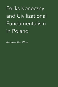 Paperback Feliks Koneczny and Civilizational Fundamentalism in Poland Book