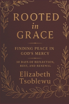 Rooted in Grace: Finding Peace in God’s Mercy: 30 Days of Reflection, Rest, and Renewal