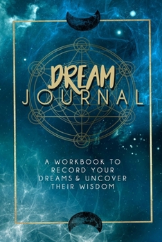 Dream Journal: A Workbook to record your dreams, and uncover their wisdom, workbook with prompts for dream recall dream interpretations, Interactive dream journal, for lucid dreaming (6x9, 120-pages)