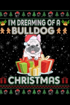 I'm Dreaming Of A Bulldog Christmas: I'm Dreaming Of A Bulldog Christmas Ugly Sweater  Journal/Notebook Blank Lined Ruled 6x9 100 Pages