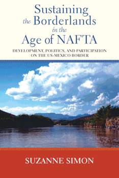 Paperback Sustaining the Borderlands in the Age of NAFTA: Development, Politics, and Participation on the Us-Mexico Border Book