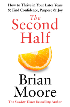 The Second Half: How to Thrive in Your Later Years & Find Confidence, Purpose & Joy