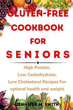 Paperback Gluten-Free Cookbook FOR SENIORS: High Protein, Low Carbohydrate, Low Cholesterol Recipes For optimal health and weight loss Book